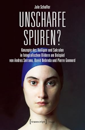 Seller image for Unscharfe Spuren? Konzepte des Heiligen und Sakralen in fotografischen Bildern am Beispiel von Andres Serrano, David Nebreda und Pierre Gonnord for sale by Bunt Buchhandlung GmbH