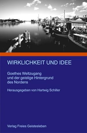 Wirklichkeit und Idee: Goethes Weltzugang und der geistige Hintergrund des Nordens