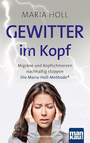 Gewitter im Kopf Migräne und Kopfschmerzen nachhaltig stoppen mit der Maria-Holl-Methode®. Für ei...