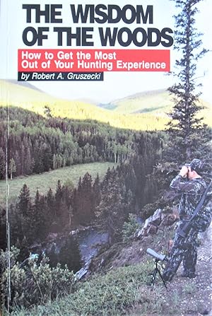 Immagine del venditore per The Wisdom of the Woods. How to Get the Most Out of Your Hunting Experience venduto da Ken Jackson