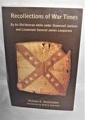 Recollections of War Times By An Old Veteran While Under Stonewall Jackson and Lieutenant General...