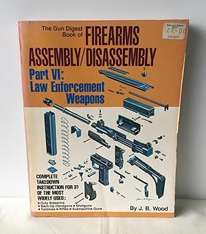 Seller image for The Gun Digest Book of Firearms Assembly/Disassembly Part VI: Law Enforcement Weapons - 6 for sale by Neil Ewart