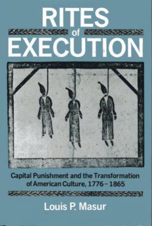 RITES OF EXECUTION Capital Punishment and the Transformation of American Culture, 1776-1865