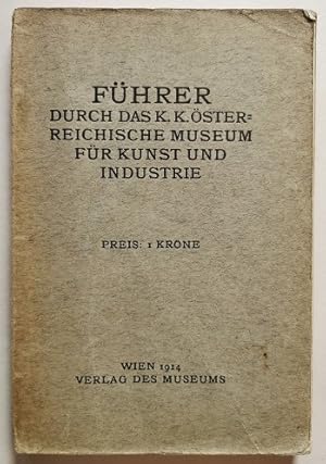 Führer durch das K. K. Österreichische Museum für Kunst und Industrie.