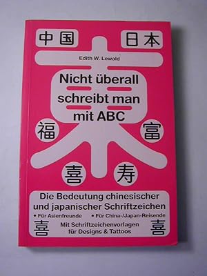 Immagine del venditore per Nicht berall schreibt man mit ABC : die Bedeutung chinesischer und japanischer Schriftzeichen ; fr Asienfreunde, fr China-/Japan-Reisende ; mit Schriftzeichenvorlagen fr Designs & Tattoos venduto da Antiquariat Fuchseck