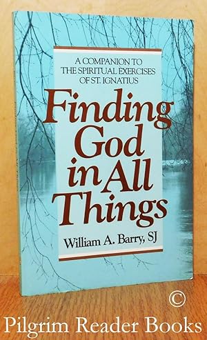 Finding God in All Things. A Companion to the Spiritual Exercises of St. Ignatius.