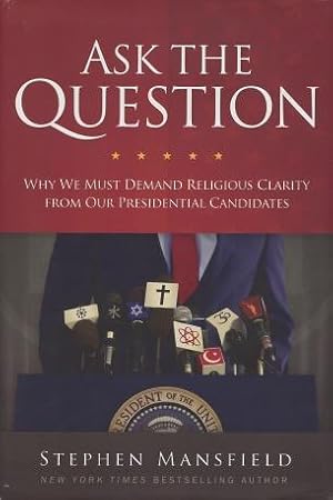 Ask The Question: Why We Must Demand Religious Clarity From Our Presidential Candidates