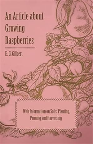 Imagen del vendedor de An Article about Growing Raspberries with Information on Soils, Planting, Pruning and Harvesting a la venta por GreatBookPrices