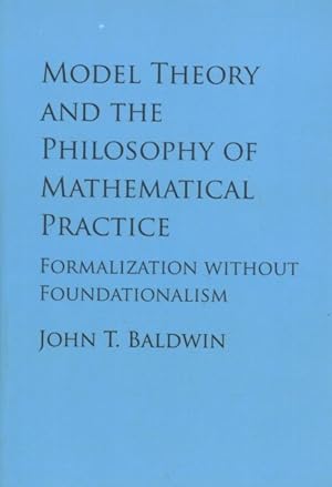 Image du vendeur pour Model Theory and the Philosophy of Mathematical Practice : Formalization Without Foundationalism mis en vente par GreatBookPrices