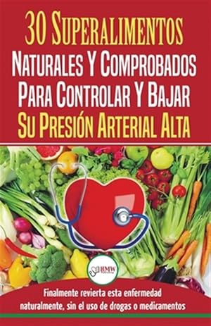 Image du vendeur pour Presin sangunea: 30 superalimentos naturales y comprobados - Solucin para controlar y bajar su presin arterial alta e hipertensin (Libro en espa -Language: spanish mis en vente par GreatBookPrices