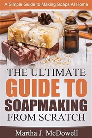 Bild des Verkufers fr Ultimate Guide to Soapmaking from Scratch : A Simple Guide to Making Soaps at Home zum Verkauf von GreatBookPrices