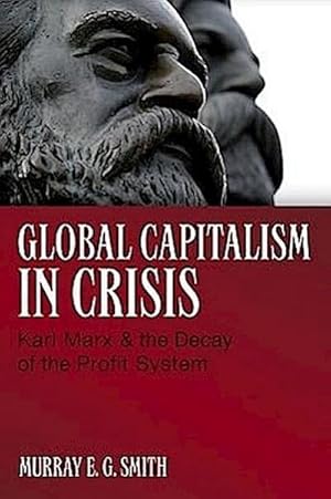 Bild des Verkufers fr Global Capitalism in Crisis: Karl Marx and the Decay of the Profit System zum Verkauf von Versandbuchhandlung Kisch & Co.