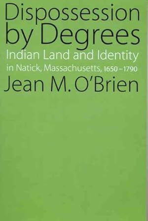 Immagine del venditore per Dispossession by Degrees : Indian Land and Identity in Natick, Massachusetts, 1650-1790 venduto da GreatBookPrices