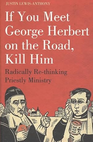 Bild des Verkufers fr If You Meet George Herbert on the Road. Kill Him! : Radically Rethinking Priestly Ministry zum Verkauf von GreatBookPrices