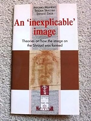 An 'Inexplicable' Image: Theories on How the Image on the Shroud Was Formed (Shroud of Turin)