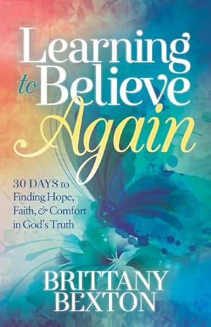 Bild des Verkufers fr Learning to Believe Again : 30 Days to Finding Hope, Faith, and Comfort in God's Truth zum Verkauf von GreatBookPrices