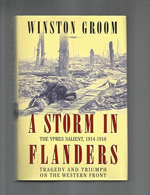 A STORM IN FLANDERS: The Ypres Salient 1914~1918. Tragedy And Triumph On The Western Front