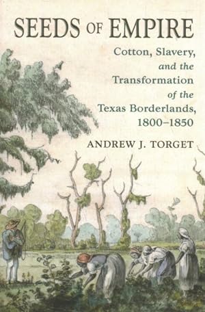 Seller image for Seeds of Empire : Cotton, Slavery, and the Transformation of the Texas Borderlands, 1800-1850 for sale by GreatBookPrices