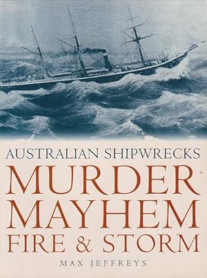 Seller image for MURDER, MAYHEM, FIRE & STORM: Australian Shipwrecks for sale by Jean-Louis Boglio Maritime Books