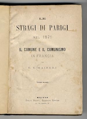 Le stragi di Parigi nel 1871. Il Comune e il comunismo in Francia. Volume secondo.
