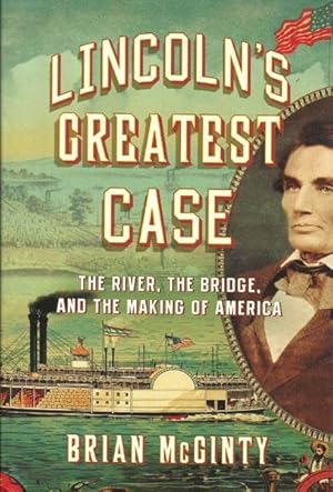 Lincoln's Greatest Case: The River, The Bridge, and the Making of America