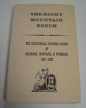The Rocky Mountain Bench: The Territorial Supreme Courts of Colorado, Montana, and Wyoming, 1861-...
