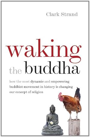 Seller image for Waking the Buddha: How the Most Dynamic and Empowering Buddhist Movement in History Is Changing Our Concept of Religion by Strand, Clark [Paperback ] for sale by booksXpress