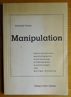 Manipulation : kommunikationspsycholog. Untersuchung mit Beisp. aus Zeitungen d. Springer-Konzern...