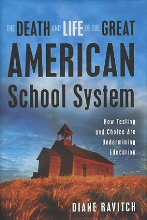 Seller image for The Death And Life Of The Great American School System: How Testing and Choice Are Undermining Education for sale by Kenneth A. Himber