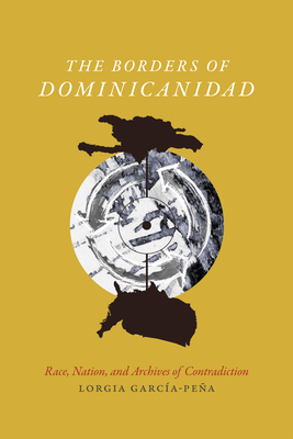 Imagen del vendedor de The Borders of Dominicanidad: Race, Nation, and Archives of Contradiction (Paperback or Softback) a la venta por BargainBookStores