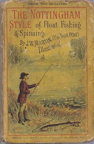 Bild des Verkufers fr FLOAT FISHING AND SPINNING IN THE NOTTINGHAM STYLE: Being a treatise on the so-called coarse fishes, with instructions for their capture. Including chapters on pike fishing, and worm fishing for salmon. By J.W. Martin, the "Trent Otter." zum Verkauf von Coch-y-Bonddu Books Ltd
