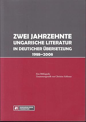 Zwei Jahrzehnte ungarischer Literatur in deutscher Übersetzung 1988-2008. Eine kommentierte Bibli...