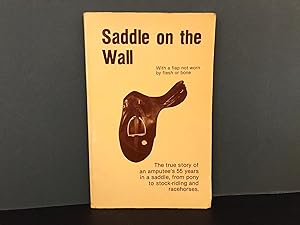 Saddle on the Wall: With a Flap Not Worn by Flesh or Bone - The True Story of an Amputee's 55 Yea...