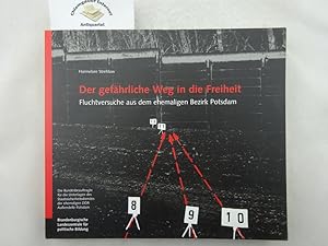 Der gefährliche Weg in die Freiheit : Fluchtversuche aus dem ehemaligen Bezirk Potsdam. Brandenbu...