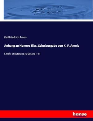 Bild des Verkufers fr Anhang zu Homers Ilias, Schulausgabe von K. F. Ameis : I. Heft: Erluterung zu Gesang I - III zum Verkauf von AHA-BUCH