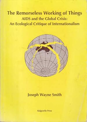 Seller image for The Remorseless Working of Things: AIDS and the Global Crisis: An Ecological Critique of Internationalism for sale by Goulds Book Arcade, Sydney