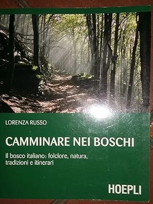 Camminare nei boschi: Il bosco italiano: folclore, natura, tradizioni e itinerari