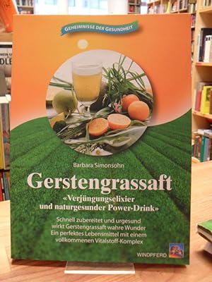 Gerstengrassaft - "Verjüngungselexier und naturgesunder Power-Drink" - Schnell zubereitet und urg...