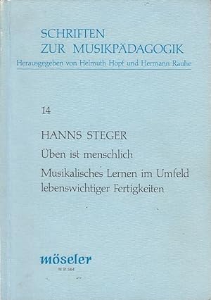 Üben ist menschlich: Musikalisches Lernen im Umfeld lebenswichtiger Fertigkeiten / Hanns Steger; ...
