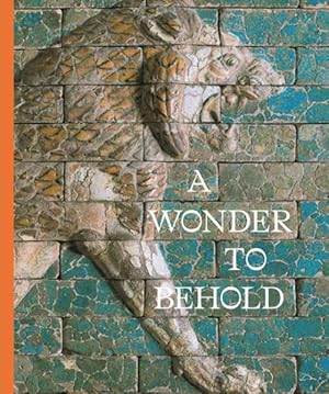 Bild des Verkufers fr Wonder to Behold : Craftsmanship and the Creation of Babylon?s Ishtar Gate zum Verkauf von GreatBookPrices
