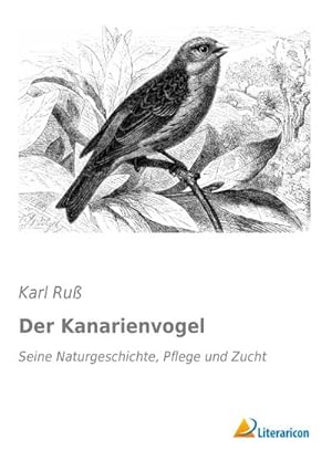 Bild des Verkufers fr Der Kanarienvogel: Seine Naturgeschichte, Pflege und Zucht : Seine Naturgeschichte, Pflege und Zucht zum Verkauf von AHA-BUCH