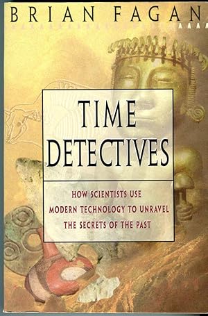 Time Detectives: How Scientists Use Modern Technology to Unravel the Secrets of the Past