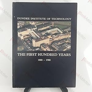 The Dundee Institute of Technology: The First Hundred Years. 1888 - 1988