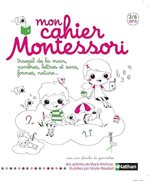 mon cahier Montessori ; travail de la main, nombres, lettres et sons, formes, nature .