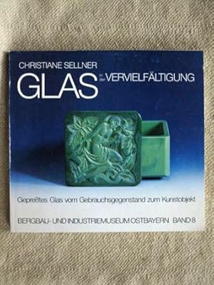 Glas in der Vervielfältigung. Gepresstes Glas vom Gebrauchsgegenstand zum Kunstobjekt. Bergbau- u...