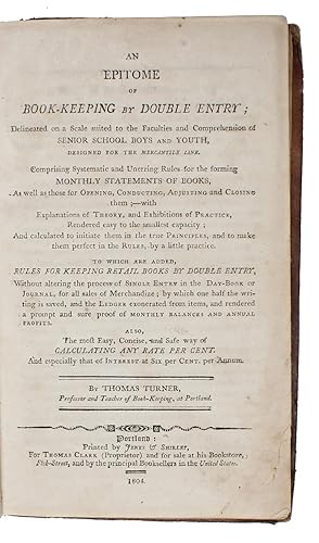 Bild des Verkufers fr An Epitome of Book-Keeping by Double Entry: Delineated on a Scale Suited to the Faculties and Comprehension of Senior School Boys and Youth, Designed for the Mercantile Line, Comprising Systematic and Unerring Rules for the Forming Monthly Statements . - [ONE OF THE EARLIEST WORK ON BOOKKEEPING PRINTED IN AMERICA] zum Verkauf von Lynge & Sn ILAB-ABF