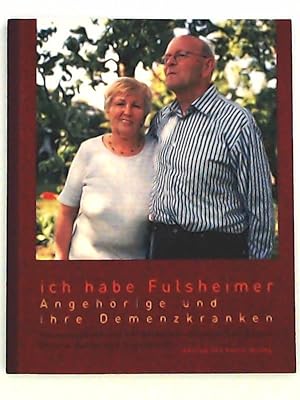 Ich habe Fulsheimer: Angehörige und ihre Demenzkranken