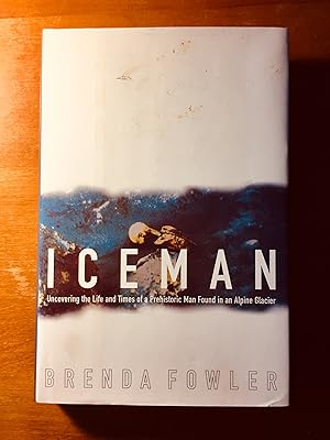 Iceman: Uncovering the Life and Times of a Prehistoric Man Found in an Alpine Glacier