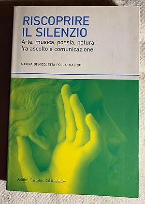 Image du vendeur pour Riscoprire il silenzio. Arte, musica, poesia, natura fra ascolto e comunicazione mis en vente par Studio bibliografico De Carlo