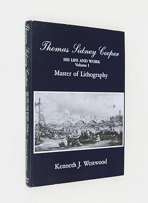Thomas Sidney Cooper: His Life and Work: Volume 1. Master of Lithography